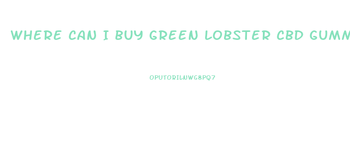 Where Can I Buy Green Lobster Cbd Gummies