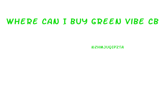 Where Can I Buy Green Vibe Cbd Gummies