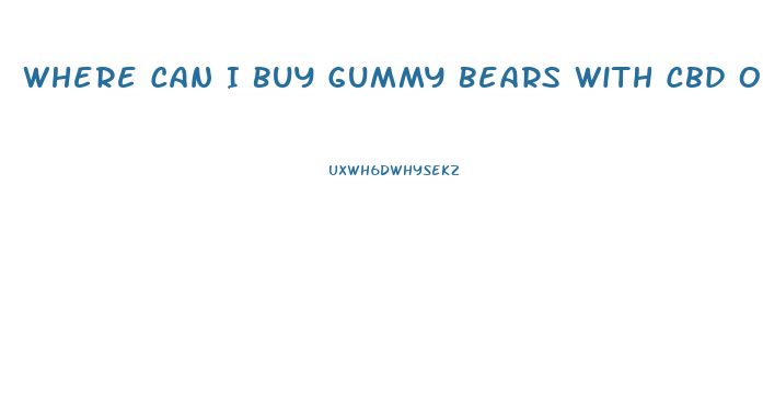 Where Can I Buy Gummy Bears With Cbd Oil