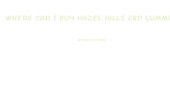 Where Can I Buy Hazel Hills Cbd Gummies