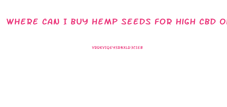 Where Can I Buy Hemp Seeds For High Cbd Oil Content