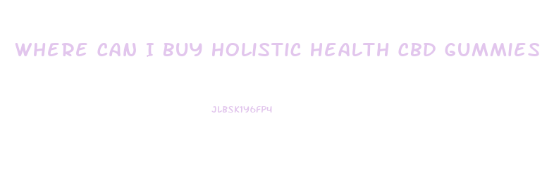 Where Can I Buy Holistic Health Cbd Gummies