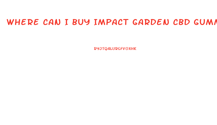 Where Can I Buy Impact Garden Cbd Gummies