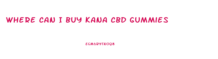 Where Can I Buy Kana Cbd Gummies