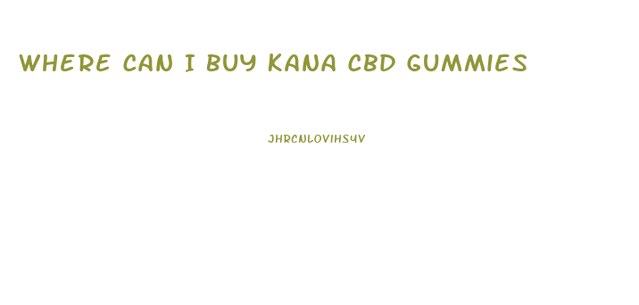 Where Can I Buy Kana Cbd Gummies