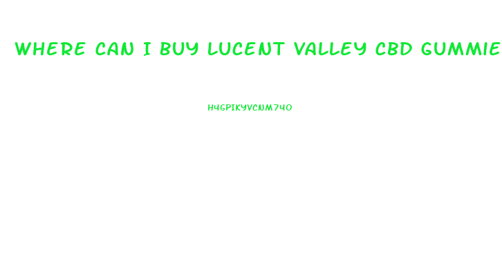 Where Can I Buy Lucent Valley Cbd Gummies