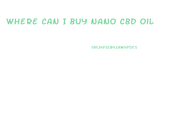 Where Can I Buy Nano Cbd Oil