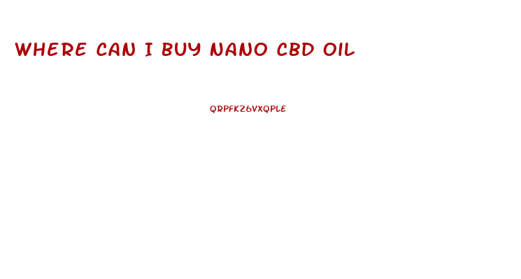 Where Can I Buy Nano Cbd Oil