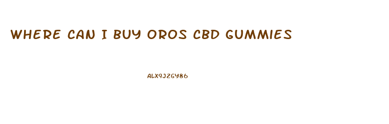 Where Can I Buy Oros Cbd Gummies
