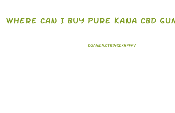 Where Can I Buy Pure Kana Cbd Gummies