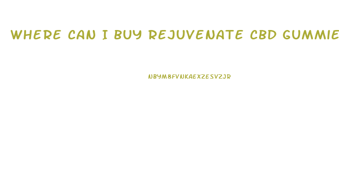 Where Can I Buy Rejuvenate Cbd Gummies