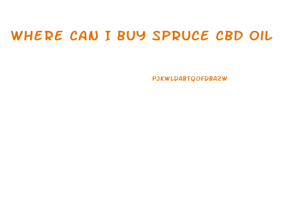 Where Can I Buy Spruce Cbd Oil