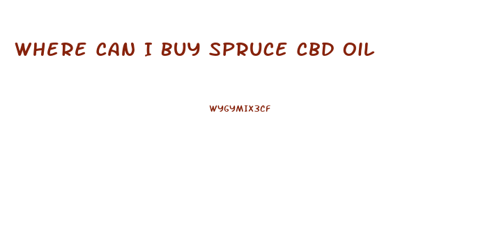 Where Can I Buy Spruce Cbd Oil