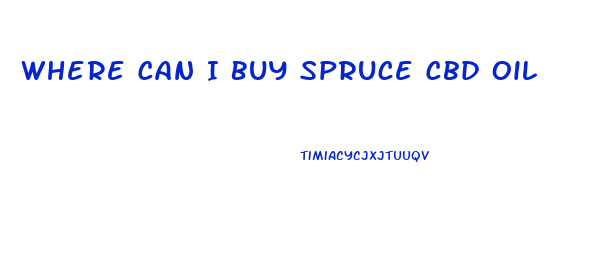 Where Can I Buy Spruce Cbd Oil