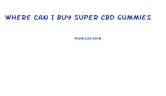 Where Can I Buy Super Cbd Gummies