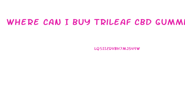 Where Can I Buy Trileaf Cbd Gummies