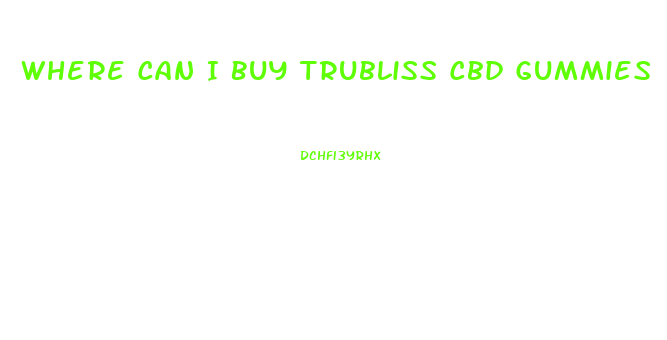Where Can I Buy Trubliss Cbd Gummies