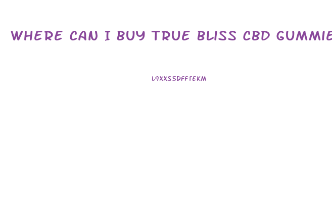 Where Can I Buy True Bliss Cbd Gummies