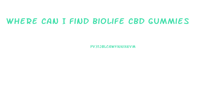 Where Can I Find Biolife Cbd Gummies