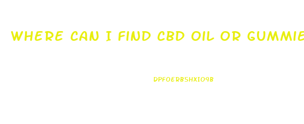 Where Can I Find Cbd Oil Or Gummies Near Me
