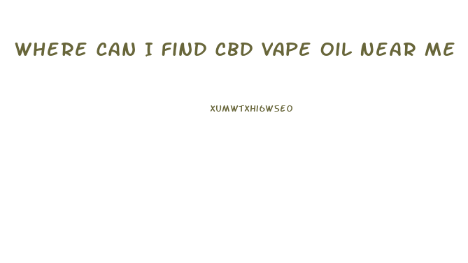 Where Can I Find Cbd Vape Oil Near Me