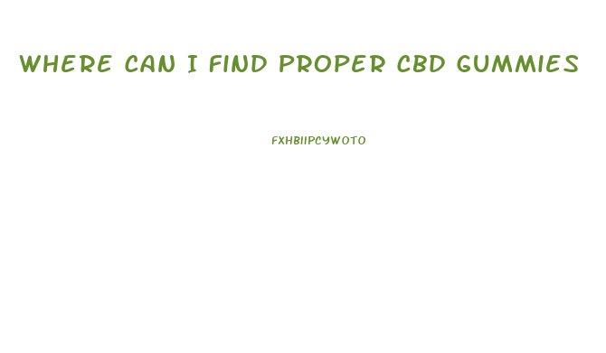 Where Can I Find Proper Cbd Gummies