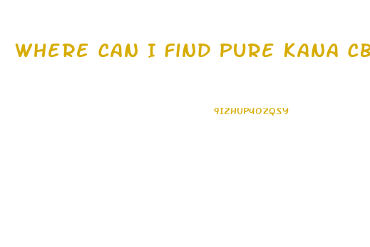 Where Can I Find Pure Kana Cbd Gummies
