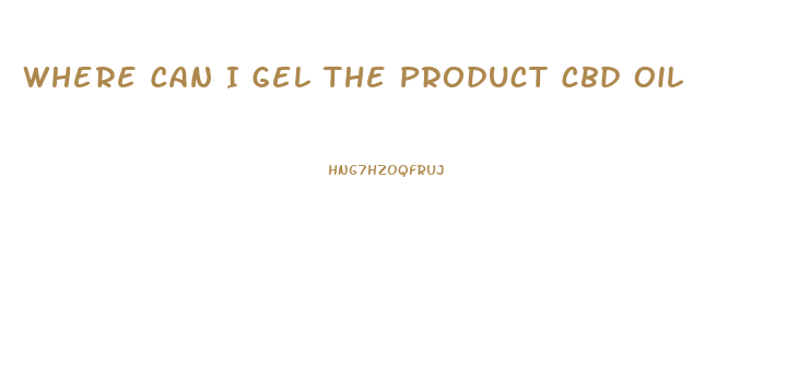 Where Can I Gel The Product Cbd Oil