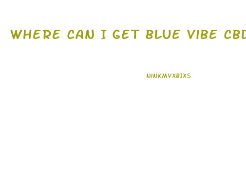 Where Can I Get Blue Vibe Cbd Gummies