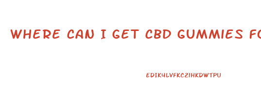 Where Can I Get Cbd Gummies For Pain