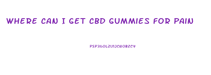 Where Can I Get Cbd Gummies For Pain