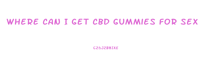 Where Can I Get Cbd Gummies For Sex