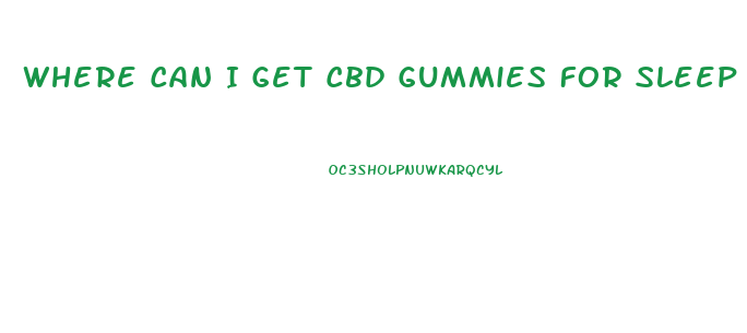 Where Can I Get Cbd Gummies For Sleep