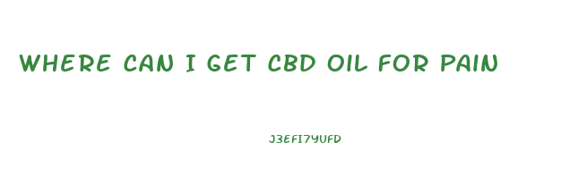 Where Can I Get Cbd Oil For Pain