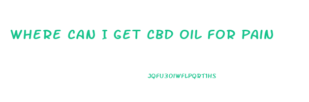 Where Can I Get Cbd Oil For Pain