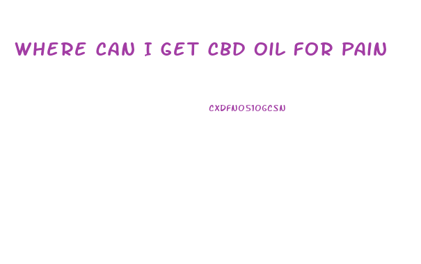 Where Can I Get Cbd Oil For Pain