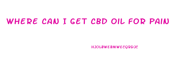 Where Can I Get Cbd Oil For Pain