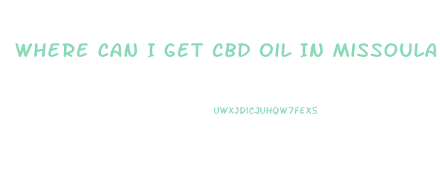 Where Can I Get Cbd Oil In Missoula Mt