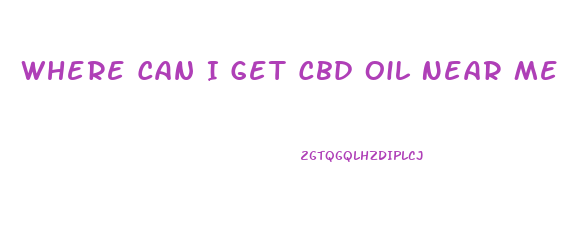 Where Can I Get Cbd Oil Near Me