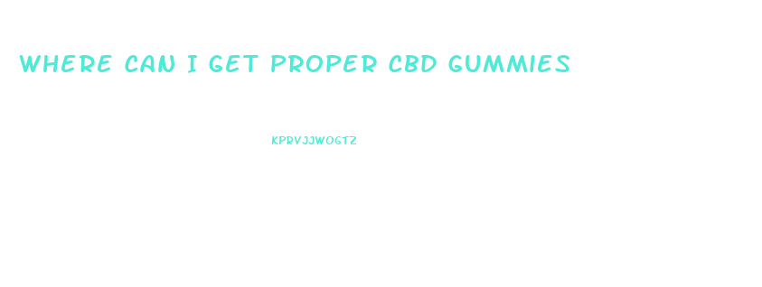 Where Can I Get Proper Cbd Gummies