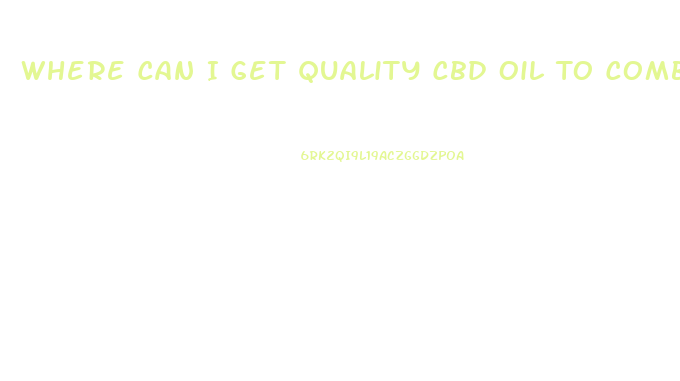 Where Can I Get Quality Cbd Oil To Combat Cancer