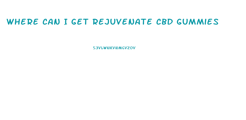 Where Can I Get Rejuvenate Cbd Gummies