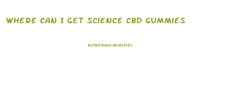 Where Can I Get Science Cbd Gummies