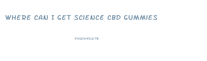 Where Can I Get Science Cbd Gummies