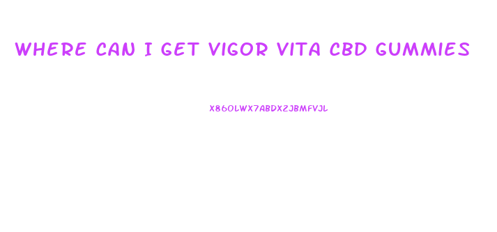 Where Can I Get Vigor Vita Cbd Gummies