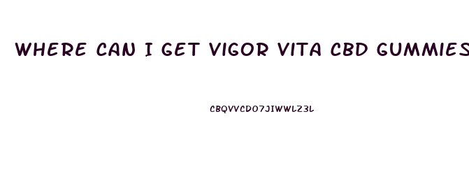 Where Can I Get Vigor Vita Cbd Gummies