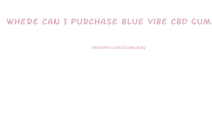 Where Can I Purchase Blue Vibe Cbd Gummies