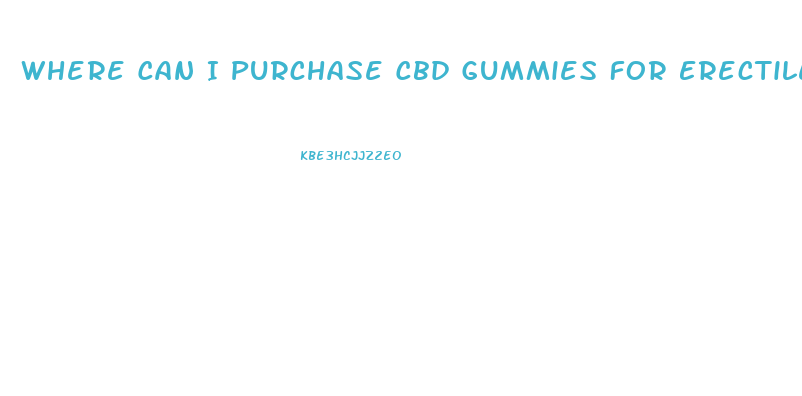 Where Can I Purchase Cbd Gummies For Erectile Dysfunction