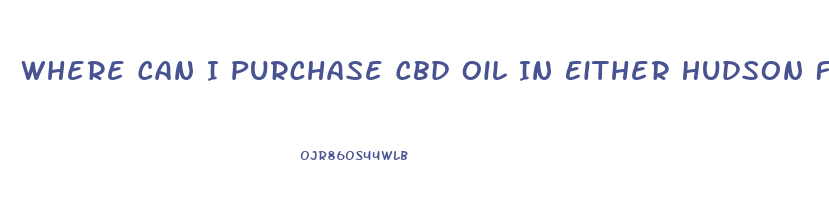 Where Can I Purchase Cbd Oil In Either Hudson Falls New York Or Fort Edward New York