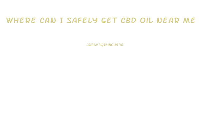 Where Can I Safely Get Cbd Oil Near Me